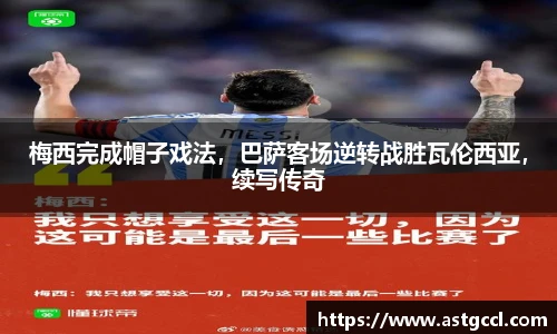 梅西完成帽子戏法，巴萨客场逆转战胜瓦伦西亚，续写传奇